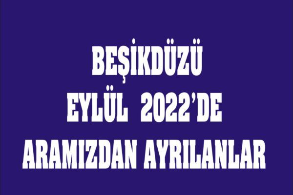 EYLÜL 2022’DE ARAMIZDAN AYRILANLAR